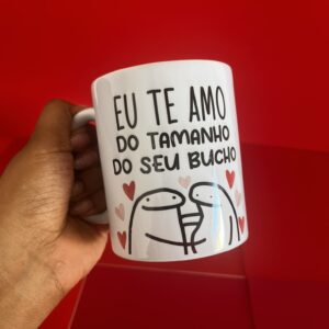 CANECA - "EU TE AMO DO TAMANHO DO SEU BUCHO".